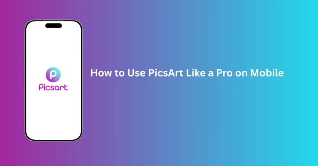 How to use PicsArt like a Pro on mobile for advanced photo editing, effects, and professional design results